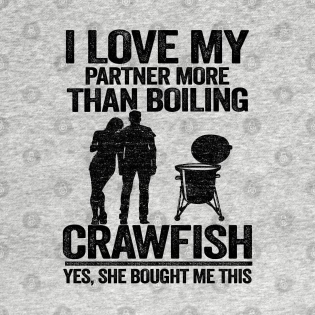 I Love My Partner More Than Boiling Crawfish Funny Crawfish by Kuehni